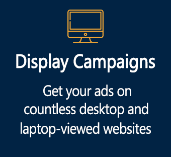 Display Campaigns - Get your ads on countless desktop and laptop-viewed websites