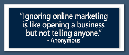 Ignoring online marketing is like opening a business but not telling anyone. - Anonymous