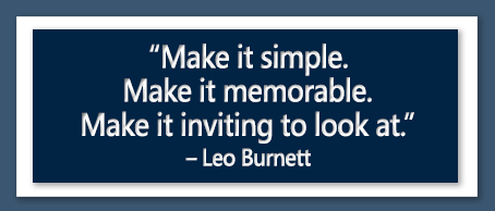 Make it simple. Make it memorable. Make it inviting to look at. - Leo Burnett